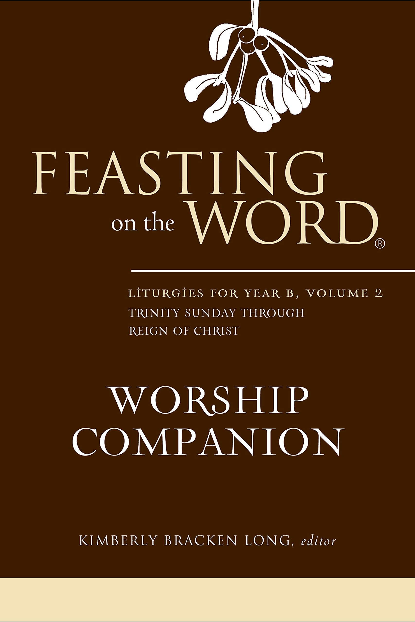 Feasting on the Word Worship Companion, Year B, Volume 2: Liturgies for Year B
