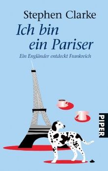 Ich bin ein Pariser: Ein Engländer entdeckt Frankreich