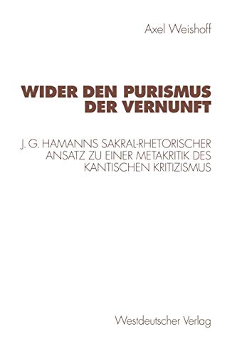 Wider den Purismus der Vernunft: J. G. Hamanns Sakral-Rhetorischer Ansatz Zu Einer Metakritik Des Kantischen Kritizismus (Kulturwissenschaftliche Studien Zur Deutschen Literatur) (German Edition)