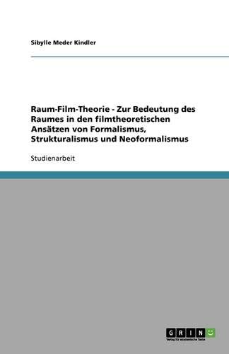 Raum-Film-Theorie - Zur Bedeutung des Raumes in den filmtheoretischen Ansätzen von Formalismus, Strukturalismus und Neoformalismus