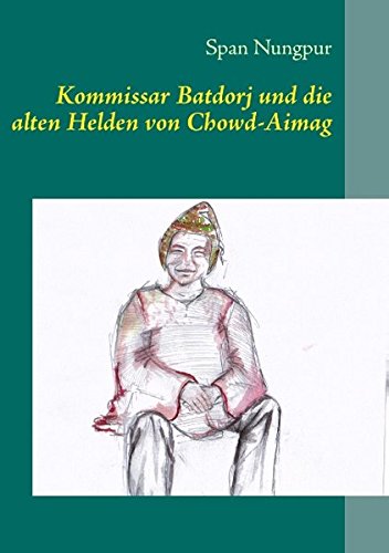 Kommissar Batdorj und die alten Helden von Chowd-Aimag: Kampf gegen Korruption und organisiertes Verbrechen in der Mongolei