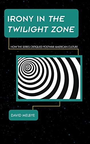 Irony in The Twilight Zone: How the Series Critiqued Postwar American Culture (Science Fiction Television)