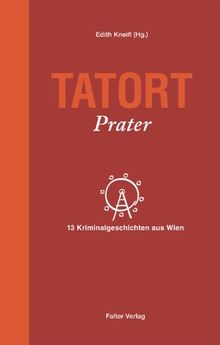 Tatort Prater: 13 Kriminalgeschichten aus Wien
