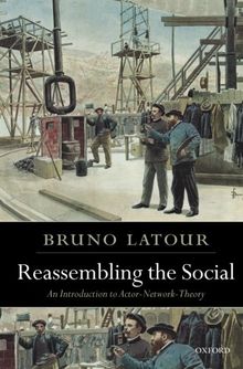 Reassembling the Social: An Introduction to Actor-Network-Theory (Clarendon Lectures in Management Studies)