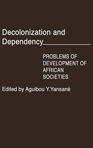 Decolonization and Dependency: Problems of Development of African Societies (Contributions in Afro-American and African Studies)