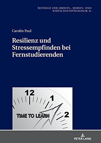 Resilienz und Stressempfinden bei Fernstudierenden (Beiträge zur Arbeits-, Berufs- und Wirtschaftspädagogik, Band 41)