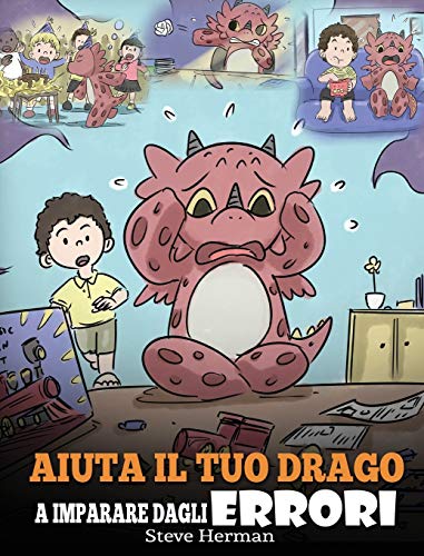 Aiuta il tuo drago a imparare dagli errori: (Help Your Dragon Learn From Mistakes) Una simpatica storia per bambini, per istruirli sul perfezionismo ... (My Dragon Books Italiano, Band 26)