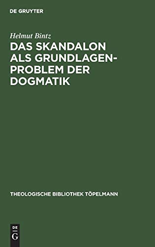 Das Skandalon als Grundlagenproblem der Dogmatik: Eine Auseinandersetzung mit Karl Barth (Theologische Bibliothek Töpelmann, 17, Band 17)