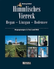 Himmlisches Viereck: Hegau - Linzgau - Bodensee: Begegnungen in Text und Bild