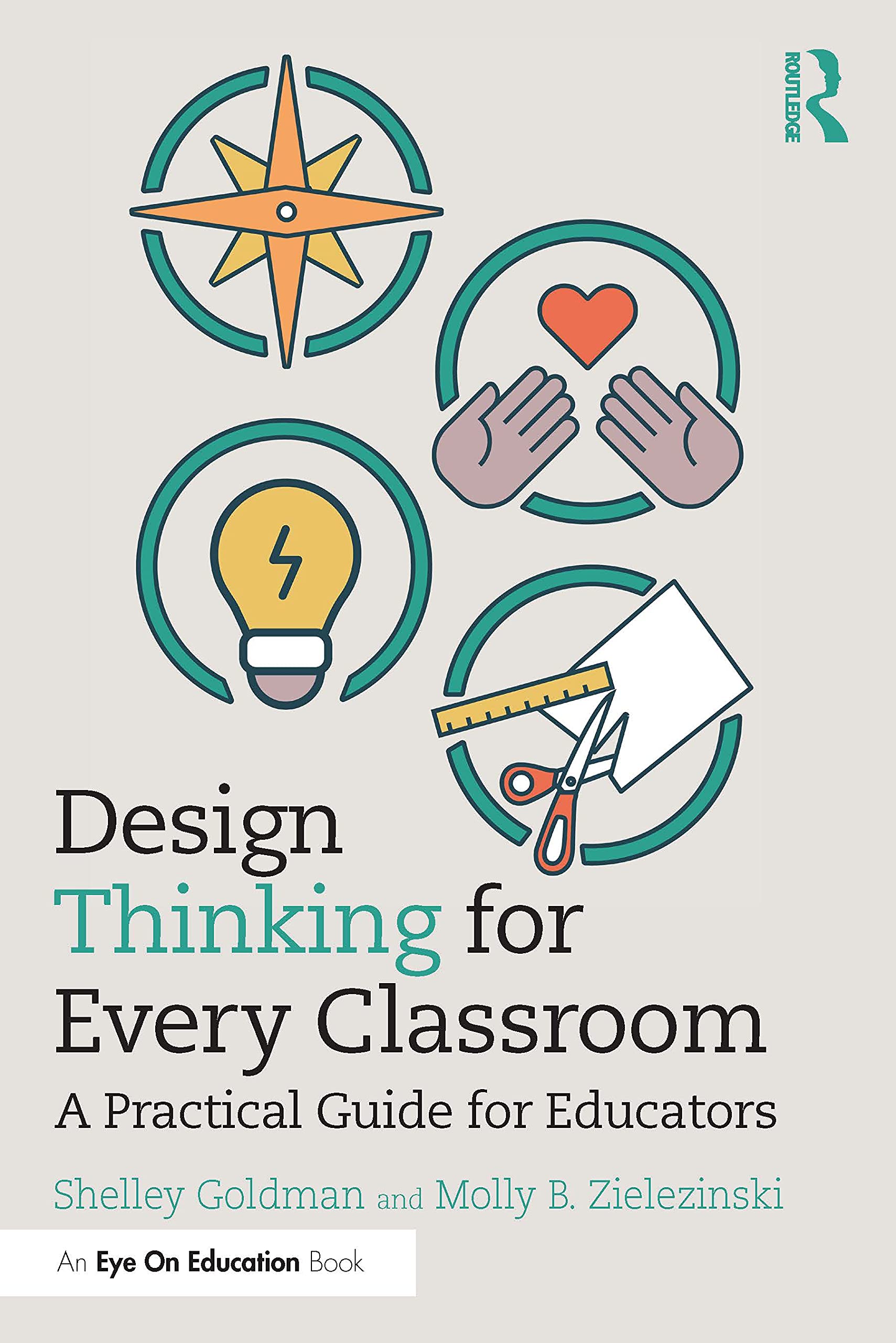 Shelley Goldman Design Thinking For Every Classroom, A Practical Guide For Educators