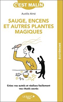 Sauge, encens et autres plantes magiques : créez vos autels et réalisez facilement vos rituels sacrés