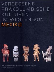 Vergessene präkolumbische Kulturen im Westen von Mexiko: Die Sammlung des Museums Rietberg Zürich