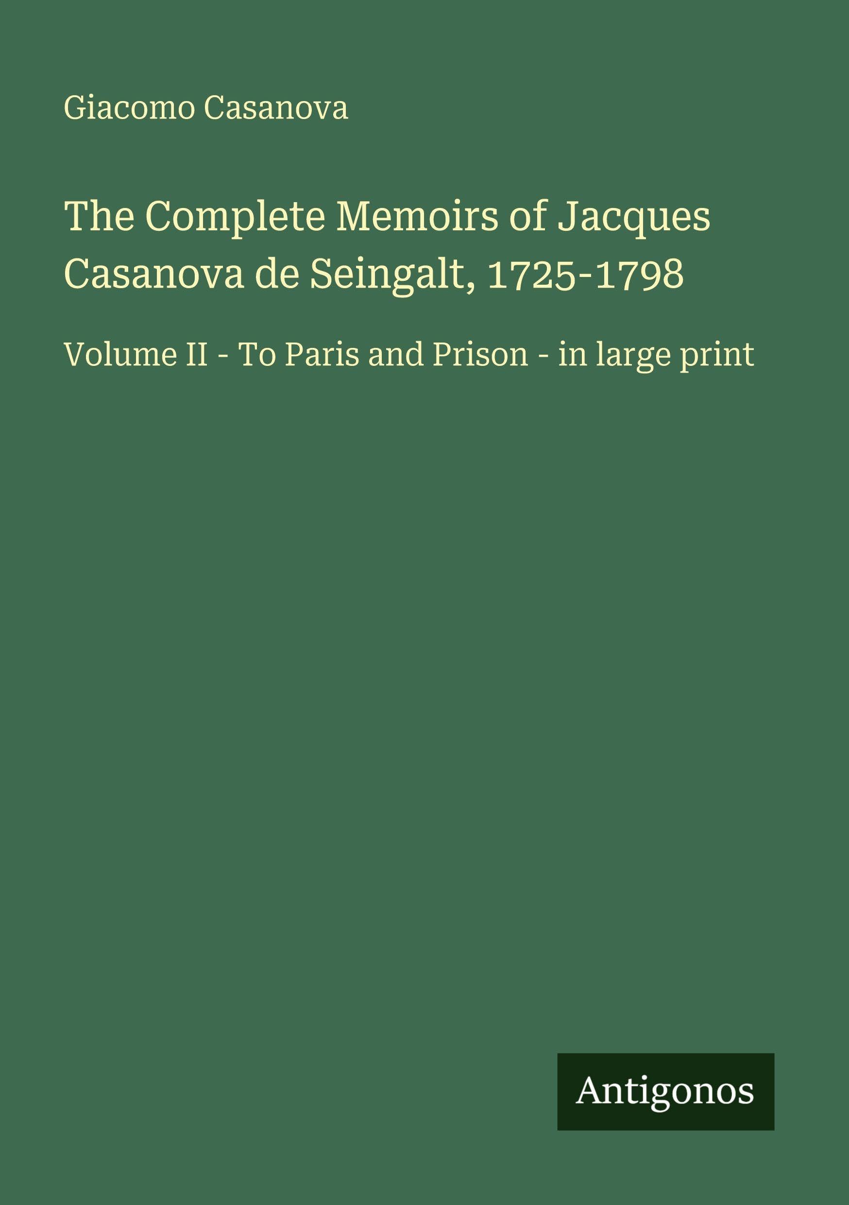 The Complete Memoirs of Jacques Casanova de Seingalt, 1725-1798: Volume II - To Paris and Prison - in large print
