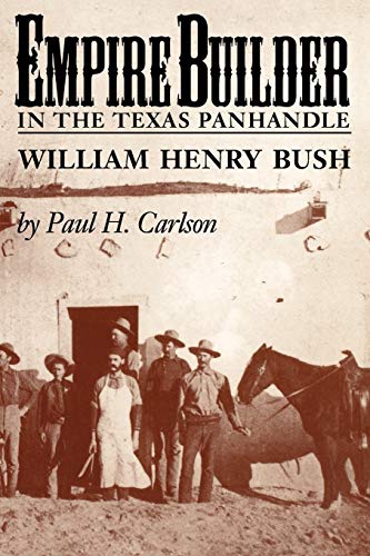 Empire Builder in the Texas Panhandle: William Henry Bush (West Texas A&m University, Band 1)
