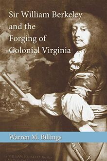 Sir William Berkeley and the Forging of Colonial Virginia (Southern Biography Series, Band 5)