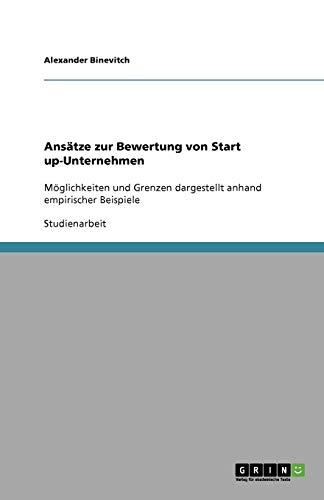 Ansätze zur Bewertung von Start up-Unternehmen: Möglichkeiten und Grenzen dargestellt anhand empirischer Beispiele