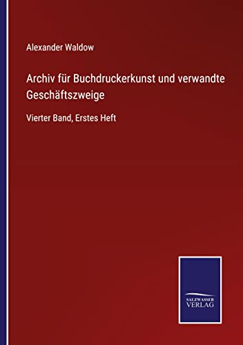 Archiv für Buchdruckerkunst und verwandte Geschäftszweige: Vierter Band, Erstes Heft