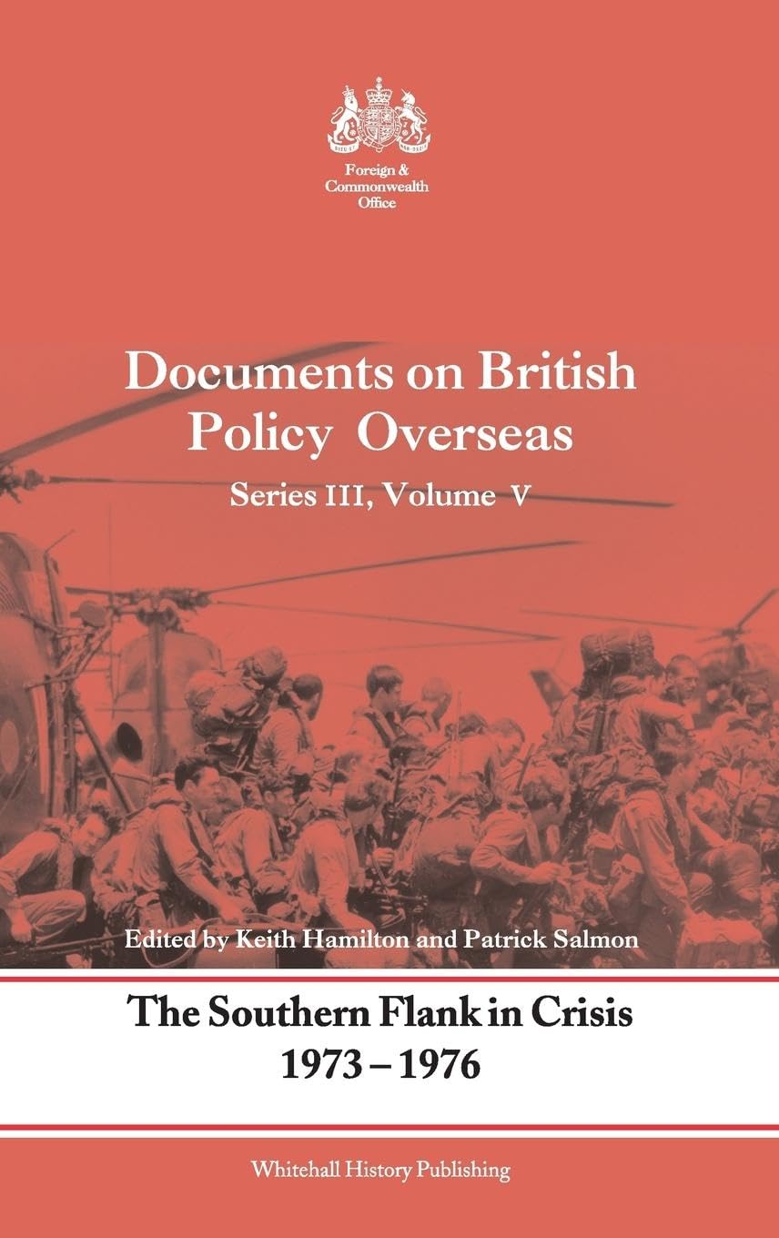 The Southern Flank in Crisis, 1973-1976: Series III, Volume V: Documents on British Policy Overseas (Documents on British Policy Overseas, 3, Band 5)