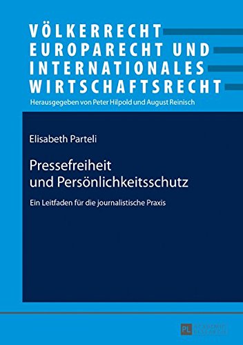 Pressefreiheit und Persönlichkeitsschutz: Ein Leitfaden für die journalistische Praxis (Völkerrecht, Europarecht und Internationales Wirtschaftsrecht)