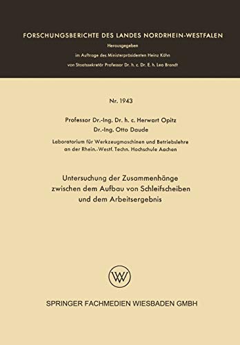 Untersuchung der Zusammenhänge zwischen dem Aufbau von Schleifscheiben und dem Arbeitsergebnis (Forschungsberichte des Landes Nordrhein-Westfalen, 1943, Band 1943)