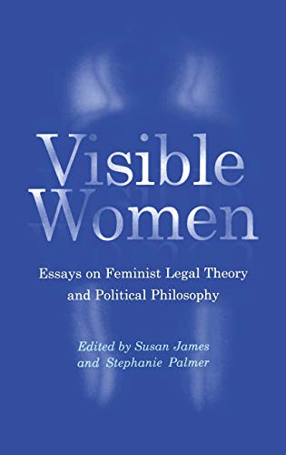 Visible Women: Essays on Feminist Legal Theory and Political Philosophy