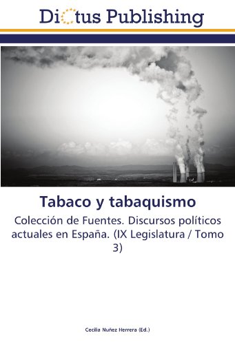 Tabaco y tabaquismo: Colección de Fuentes. Discursos políticos actuales en España. (IX Legislatura / Tomo 3)