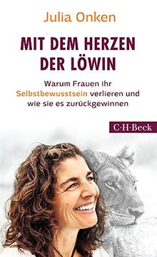 Mit dem Herzen der Löwin: Warum Frauen ihr Selbstbewusstsein verlieren und wie sie es zurückgewinnen