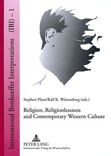 Religion, Religionlessness and Contemporary Western Culture: Explorations in Dietrich Bonhoeffer's Theology (International Bonhoeffer Interpretations)