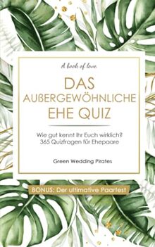 Das außergewöhnliche Ehe Quiz: Wie gut kennt Ihr Euch wirklich? 365 Quizfragen für Ehepaare - inklusive ultimativen Paartest