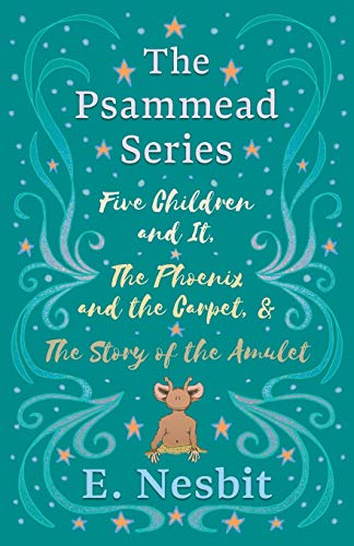 Five Children and It, The Phoenix and the Carpet, and The Story of the Amulet: The Psammead Series - Books 1 - 3