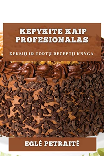 Kepykite kaip profesionalas: keksių ir tortų receptų knyga