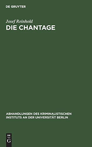 Die Chantage: Ein Beitrag zur Reform der Strafgesetzgebung (Abhandlungen des Kriminalistischen Instituts an der Universität Berlin, N.F. 6,2, Band 6)