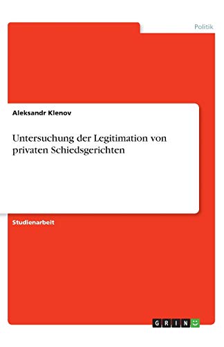 Untersuchung der Legitimation von privaten Schiedsgerichten