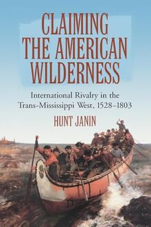 Claiming the American Wilderness: International Rivalry in the Trans-Mississippi West, 1528-1803