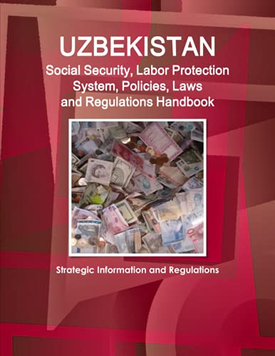 Uzbekistan Social Security, Labor Protection System, Policies, Laws and Regulations Handbook - Strategic Information and Regulations (World Business and Investment Library)