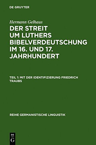 Der Streit um Luthers Bibelverdeutschung im 16. und 17. Jahrhundert (Zwei Bände) Teil 1: Mit der Identifizierung Friedrich Traubs / Teil 2: Textband