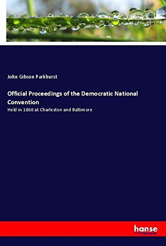 Official Proceedings of the Democratic National Convention: Held in 1860 at Charleston and Baltimore