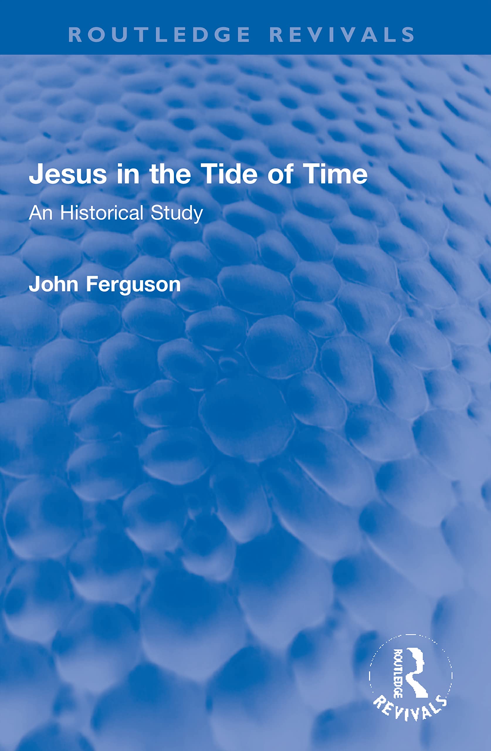 Jesus in the Tide of Time: An Historical Study (Routledge Revivals)