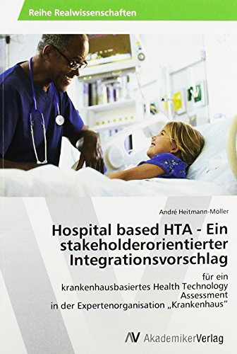 Hospital based HTA - Ein stakeholderorientierter Integrationsvorschlag: für ein krankenhausbasiertes Health Technology Assessment in der Expertenorganisation ¿Krankenhaus¿