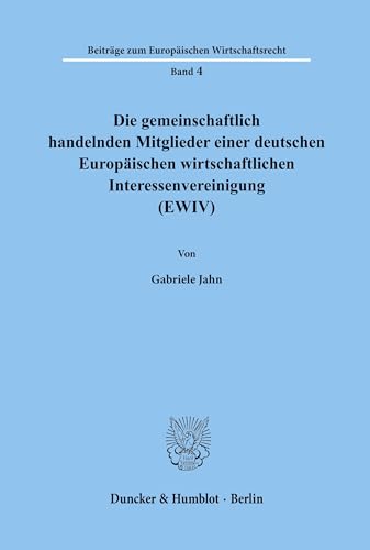 Die gemeinschaftlich handelnden Mitglieder einer deutschen Europäischen wirtschaftlichen Interessenvereinigung (EWIV).: Dissertationsschrift (Beiträge zum Europäischen Wirtschaftsrecht)