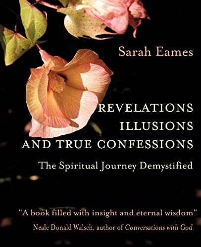 REVELATIONS ILLUSIONS AND TRUE CONFESSIONS: The Spiritual Journey Demystified