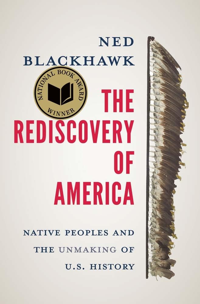 Ned Blackhawk The Rediscovery Of America, Native Peoples And The Unmaking Of U.S. History (Henry Roe Cloud On American Indians And Modernity)
