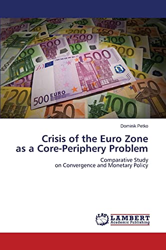 Crisis of the Euro Zone as a Core-Periphery Problem: Comparative Study on Convergence and Monetary Policy