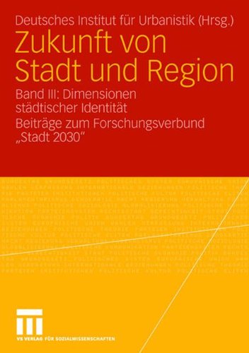 Zukunft von Stadt und Region: Band III: Dimensionen Städtischer Identität. Beiträge zum Forschungsverbund Stadt 2030 (German Edition)