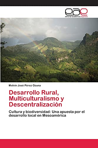 Desarrollo Rural, Multiculturalismo y Descentralización: Cultura y biodiversidad: Una apuesta por el desarrollo local en Mesoamérica