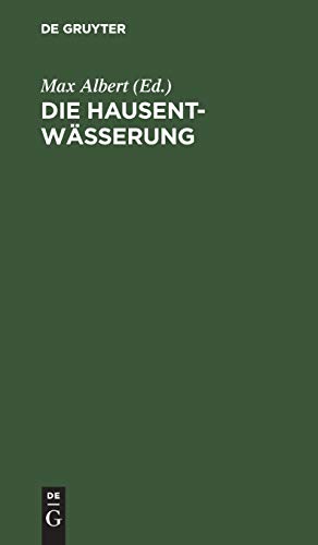 Die Hausentwässerung: Eine erschöpfende Darstellung über Projektierung, Bau, Kosten und Instandhaltung. Zum praktischen Gebrauch