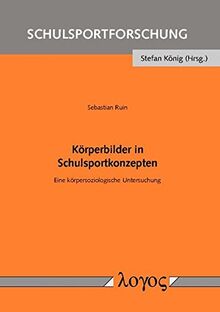 Körperbilder in Schulsportkonzepten: Eine körpersoziologische Untersuchung (Schulsportforschung, Band 7)