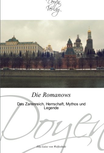 Die Romanows: Das Zarenreich, Herrschaft, Mythos und Legende