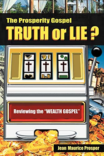The Prosperity Gospel: Truth or Lie?: Reviewing the Wealth Gospel