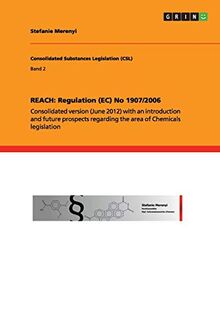 REACH: Regulation (EC) No 1907/2006: Consolidated version (June 2012) with an introduction and future prospects regarding the area of Chemicals legislation